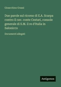 bokomslag Due parole sul ricorso di E.A. Scarpa contro il cav. conte Cestari, console generale di S.M. il re d'Italia in Salonicco