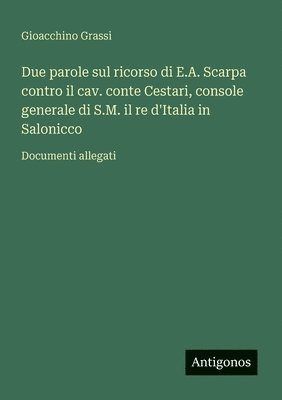 bokomslag Due parole sul ricorso di E.A. Scarpa contro il cav. conte Cestari, console generale di S.M. il re d'Italia in Salonicco