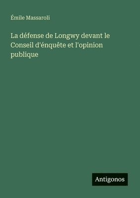 bokomslag défense de Longwy devant le Conseil d'énquête et l'opinion publique