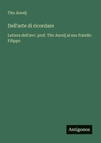 bokomslag Dell'arte di ricordare: Lettera dell'avv. prof. Tito Aurelj al suo fratello Filippo