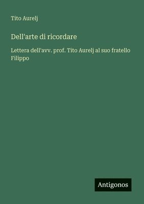 bokomslag Dell'arte di ricordare: Lettera dell'avv. prof. Tito Aurelj al suo fratello Filippo