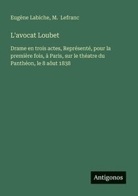 bokomslag L'avocat Loubet: Drame en trois actes, Représenté, pour la première fois, à Paris, sur le théatre du Panthéon, le 8 aôut 1838