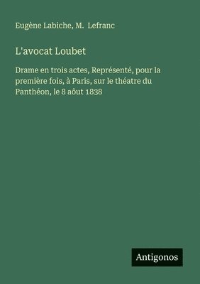 bokomslag L'avocat Loubet: Drame en trois actes, Représenté, pour la première fois, à Paris, sur le théatre du Panthéon, le 8 aôut 1838
