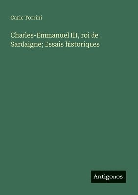bokomslag Charles-Emmanuel III, roi de Sardaigne; Essais historiques