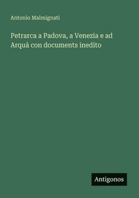 bokomslag Petrarca a Padova, a Venezia e ad Arquà con documents inedito