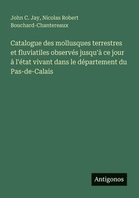 bokomslag Catalogue des mollusques terrestres et fluviatiles observés jusqu'à ce jour à l'état vivant dans le département du Pas-de-Calais