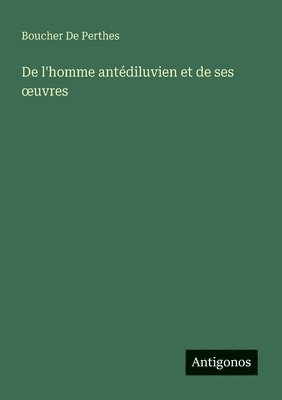 bokomslag De l'homme antédiluvien et de ses oeuvres