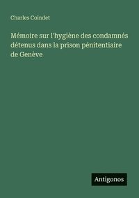 bokomslag Mémoire sur l'hygiène des condamnés détenus dans la prison pénitentiaire de Genève