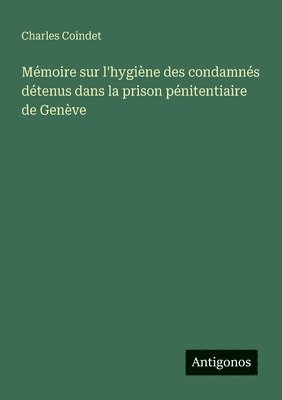 bokomslag Mémoire sur l'hygiène des condamnés détenus dans la prison pénitentiaire de Genève
