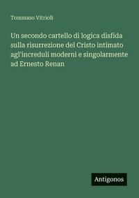 bokomslag Un secondo cartello di logica disfida sulla risurrezione del Cristo intimato agl'increduli moderni e singolarmente ad Ernesto Renan