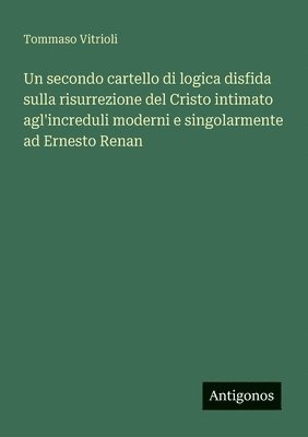 bokomslag Un secondo cartello di logica disfida sulla risurrezione del Cristo intimato agl'increduli moderni e singolarmente ad Ernesto Renan