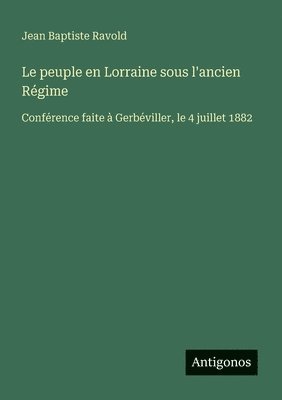 bokomslag Le peuple en Lorraine sous l'ancien Régime: Conférence faite à Gerbéviller, le 4 juillet 1882