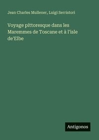 bokomslag Voyage pittoresque dans les Maremmes de Toscane et à l'isle de'Elbe