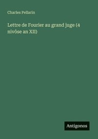 bokomslag Lettre de Fourier au grand juge (4 nivôse an XII)