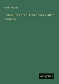 bokomslag Dell'antica citta di Luni e del suo stato presente