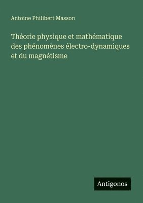 bokomslag Théorie physique et mathématique des phénomènes électro-dynamiques et du magnétisme