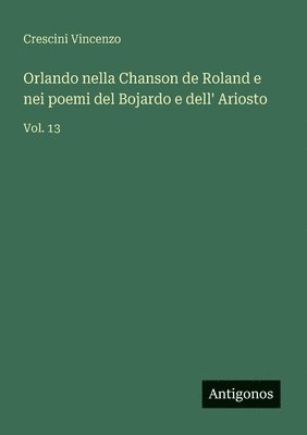 Orlando nella Chanson de Roland e nei poemi del Bojardo e dell' Ariosto