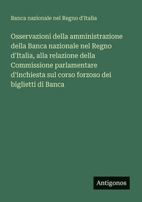 bokomslag Osservazioni della amministrazione della Banca nazionale nel Regno d'Italia, alla relazione della Commissione parlamentare d'inchiesta sul corso forzoso dei biglietti di Banca