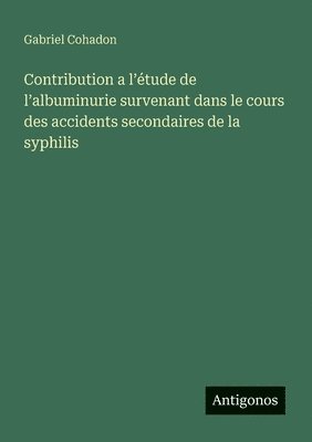 bokomslag Contribution a l'étude de l'albuminurie survenant dans le cours des accidents secondaires de la syphilis