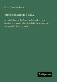 bokomslag Procès de Armand Laity: Accuisé devant la Cour de Pairs do crime d'attentant contre la sûreté de l'état comme auteur de l'écrit intitulé