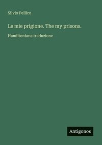 bokomslag Le mie prigione. The my prisons.: Hamiltoniana traduzione