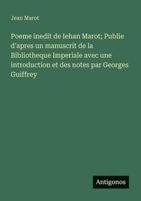 bokomslag Poeme inedit de Iehan Marot; Publie d'apres un manuscrit de la Bibliotheque Imperiale avec une introduction et des notes par Georges Guiffrey