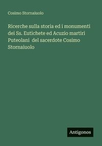 bokomslag Ricerche sulla storia ed i monumenti dei Ss. Eutichete ed Acuzio martiri Puteolani del sacerdote Cosimo Stornaiuolo