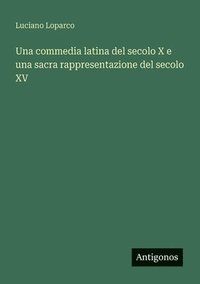 bokomslag commedia latina del secolo X e una sacra rappresentazione del secolo XV