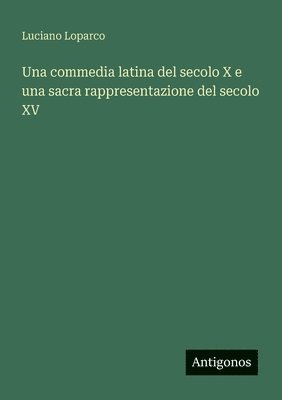 bokomslag commedia latina del secolo X e una sacra rappresentazione del secolo XV