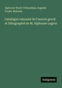 bokomslag Catalogue raisonné de l'oeuvre gravé et lithographié de M. Alphonse Legros