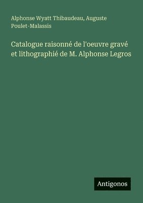 bokomslag Catalogue raisonné de l'oeuvre gravé et lithographié de M. Alphonse Legros