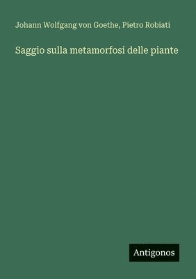 J Goethe, Pietro Robiati, J. Goethe, Johann Wolfgang von Goethe - Saggio sulla metamorfosi delle piante, Häftad