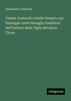 bokomslag Teresa-Eustochio nobile Verzeri e mr. Giuseppe conte Benaglio fondatori dell'Istituto delle Figlie del Sacro Cuore