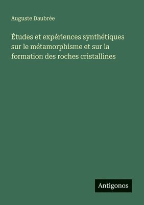 bokomslag Études et expériences synthétiques sur le métamorphisme et sur la formation des roches cristallines