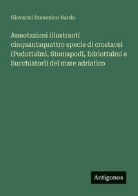 bokomslag Annotazioni illustranti cinquantaquattro specie di crostacei (Podottalmi, Stomapodi, Edriottalmi e Succhiatori) del mare adriatico