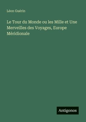 bokomslag Tour du Monde ou les Mille et Une Merveilles des Voyages, Europe Méridionale