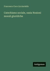 bokomslag Catechismo sociale, ossia Nozioni morali giuridiche