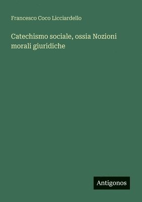 bokomslag Catechismo sociale, ossia Nozioni morali giuridiche