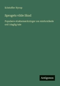 bokomslag Sprogets vilde Skud: Populære strøbemærkninger om misforståede ord i daglig tale