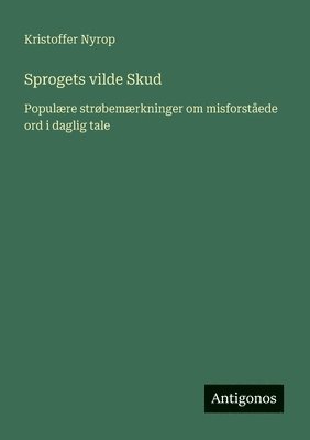 bokomslag Sprogets vilde Skud: Populære strøbemærkninger om misforståede ord i daglig tale