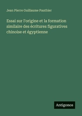 Essai sur l'origine et la formation similaire des écritures figuratives chinoise et égyptienne