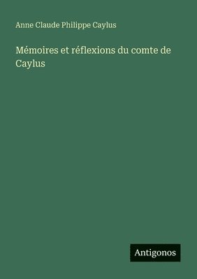 Anne Claude Philippe Caylus - Mémoires et réflexions du comte de Caylus, Häftad