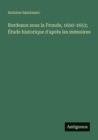 bokomslag Bordeaux sous la Fronde, 1650-1653; Étude historique d'après les mémoires