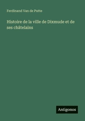 Ferdinand Van De Putte, Ferdinand Van de Putte - Histoire de la ville de Dixmude et de ses châtelains, Häftad