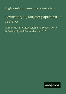 bokomslag Devinettes, ou, Enigmes populaires de la France: Suivies de la réimpression d'un recueil de 77 indovinelli poblié a trévise en 1628