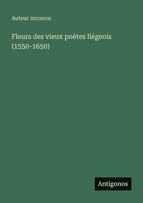 bokomslag Fleurs des vieux poètes liégeois (1550-1650)
