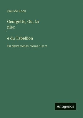 bokomslag Georgette, Ou, La niec?e du Tabellion