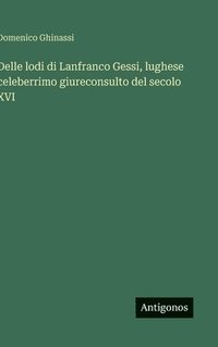 bokomslag Delle lodi di Lanfranco Gessi, lughese celeberrimo giureconsulto del secolo XVI