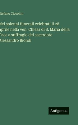 bokomslag Nei solenni funerali celebrati il 28 aprile nella ven. Chiesa di S. Maria della Pace a suffragio del sacerdote Alessandro Biondi