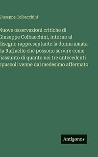 bokomslag Nuove osservazioni critiche di Giuseppe Colbacchini, intorno al disegno rappresentante la donna amata da Raffaello che possono servire come riassunto di quanto nei tre antecedenti opuscoli venne da...